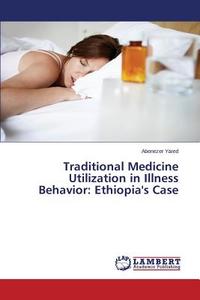 Traditional Medicine Utilization in Illness Behavior: Ethiopia's Case di Abenezer Yared edito da LAP Lambert Academic Publishing