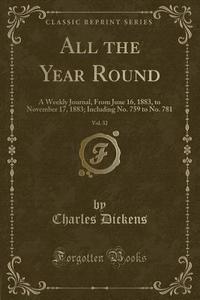 All The Year Round, Vol. 32: A Weekly Journal, From June 16, 1883, To November 17, 1883; Including No. 759 To No. 781 (classic Reprint) di Charles Dickens edito da Forgotten Books