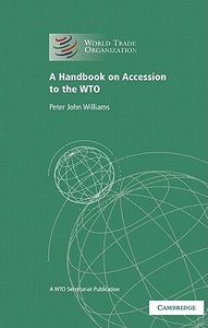 A Handbook on Accession to the Wto di Peter Williams, World Trade Organization edito da Cambridge University Press