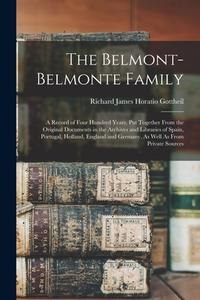 The Belmont-Belmonte Family: A Record of Four Hundred Years, Put Together From the Original Documents in the Archives and Libraries of Spain, Portu di Richard James Horatio Gottheil edito da LEGARE STREET PR