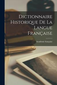 Dictionnaire Historique De La Langue Française di Académie Française edito da LEGARE STREET PR