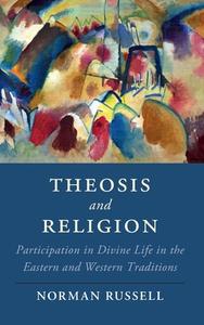Theosis and Religion: Participation in Divine Life in the Eastern and Western Traditions di Norman Russell edito da CAMBRIDGE