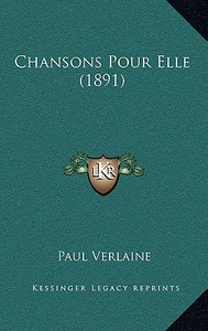 Chansons Pour Elle (1891) di Paul Verlaine edito da Kessinger Publishing