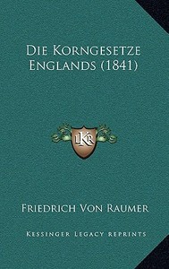 Die Korngesetze Englands (1841) di Friedrich Von Raumer edito da Kessinger Publishing