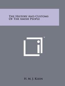 The History and Customs of the Amish People di H. M. J. Klein edito da Literary Licensing, LLC