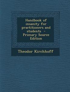 Handbook of Insanity for Practitioners and Students di Theodor Kirchhoff edito da Nabu Press