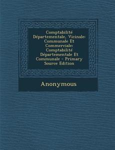 Comptabilite Departementale, Vicinale: Communale Et Commerciale: Comptabilite Departementale Et Communale - Primary Source Edition di Anonymous edito da Nabu Press