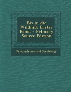 Bis in Die Wildniss, Erster Band. di Friedrich Armand Strubberg edito da Nabu Press