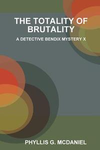 The Totality of Brutality di Phyllis G. Mcdaniel edito da Lulu.com