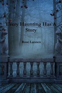 Every Haunting Has A Story di Rose Lannen edito da Lulu.com
