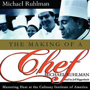 The Making of a Chef: Mastering Heat at the Culinary Institute di Michael Ruhlman edito da Blackstone Audiobooks