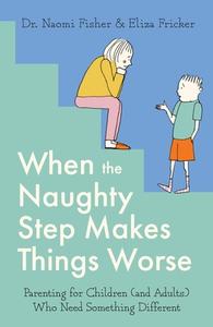 When The Naughty Step Makes Things Worse di Dr. Naomi Fisher, Eliza Fricker edito da Little, Brown Book Group