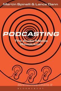 Podcasting di Martin Spinelli, Lance Dann edito da Bloomsbury Academic