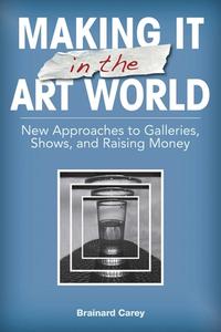 Making It in the Art World di Brainard Carey edito da Allworth Press,U.S.