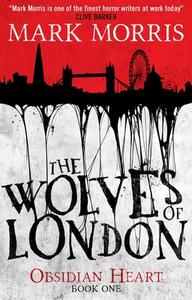 The Wolves of London: Obsidian Heart Book 1 di Mark Morris edito da TITAN BOOKS