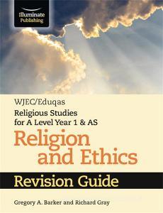 WJEC/Eduqas Religious Studies for A Level Year 1 & AS - Religion and Ethics Revision Guide di Gregory A. Barker, Richard Gray edito da Illuminate Publishing