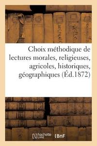 Choix Methodique De Lectures Morales, Religieuses, Agricoles, Historiques, Geographiques di BELIN edito da Hachette Livre - BNF
