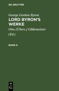 Lord Byron's Werke, Band 6 di George Gordon Byron edito da De Gruyter
