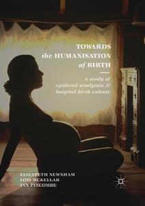Towards the Humanisation of Birth di Lois McKellar, Elizabeth Newnham, Jan Pincombe edito da Springer International Publishing