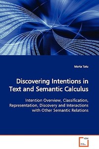 Discovering Intentions in Text and Semantic Calculus di Marta Tatu edito da VDM Verlag