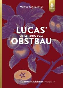 Lucas' Anleitung zum Obstbau di Manfred Büchele edito da Ulmer Eugen Verlag