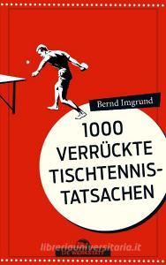 Tausend verrückte Tischtennis-Tatsachen di Bernd Imgrund edito da Die Werkstatt GmbH