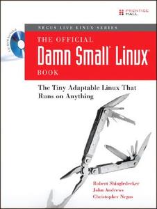 The Official Damn Small Linux Book: The Tiny Adaptable Linux That Runs on Anything di Robert Shingledecker, John Andrews, Christopher Negus edito da PRENTICE HALL