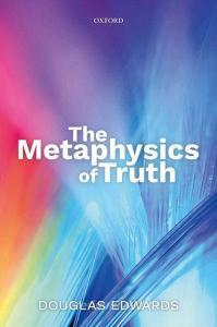 The Metaphysics of Truth di Douglas Edwards edito da OUP Oxford
