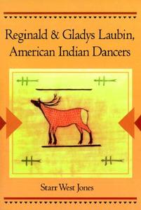 Reginald and Gladys Laubin, American Indian Dancers di Starr Jones edito da University of Illinois Press
