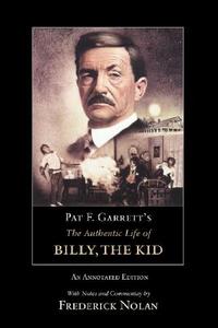 PAT F. GARRETT'S THE AUTHENTIC LIFE OF BILLY, THE KID di Pat F Garrett edito da University of Oklahoma Press