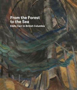 From the Forest to the Sea: Emily Carr in British Columbia di Ian Dejardin, Sarah Milroy, Emily Carr edito da GOOSE LANE ED