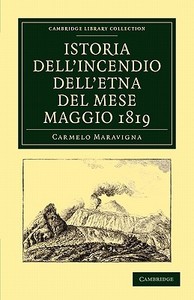 Istoria Dell'incendio Dell'etna del Mese Maggio 1819 di Carmelo Maravigna edito da Cambridge University Press