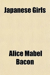 Japanese Girls di Alice Mabel Bacon edito da General Books