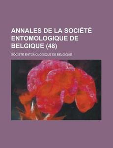 Annales De La Societe Entomologique De Belgique (48) di Soci T. Entomologique De Belgique edito da General Books Llc