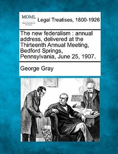 The New Federalism : Annual Address, Del di George Gray edito da Gale Ecco, Making of Modern Law