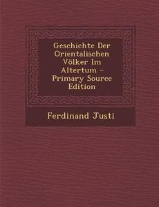 Geschichte Der Orientalischen Volker Im Altertum di Ferdinand Justi edito da Nabu Press