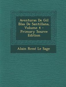 Aventuras de Gil Blas de Santillana, Volume 4 di Alain Rene Le Sage edito da Nabu Press