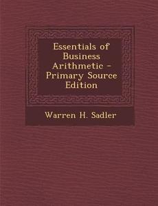 Essentials of Business Arithmetic di Warren H. Sadler edito da Nabu Press