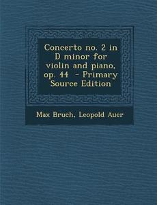 Concerto No. 2 in D Minor for Violin and Piano, Op. 44 di Max Bruch, Leopold Auer edito da Nabu Press