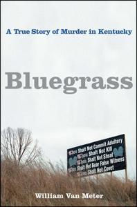 Bluegrass: A True Story of Murder in Kentucky di William van Meter edito da FREE PR