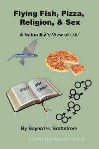 Flying Fish, Pizza, Religion, & Sex: A Naturalist's View of Life di Bayard H. Brattstrom edito da OUTSKIRTS PR