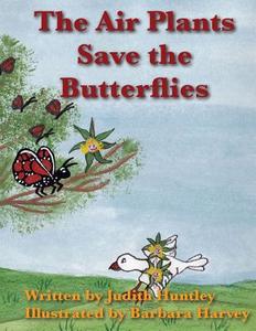 The Air Plants Save the Butterflies di Judith Huntley edito da Createspace