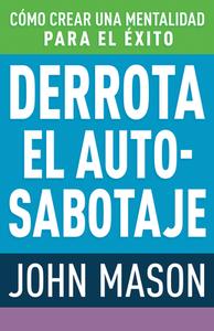 Derrota El Auto-Sabotaje: Cómo Crear Una Mentalidad Para El Éxito di John Mason edito da WHITAKER HOUSE SPANISH