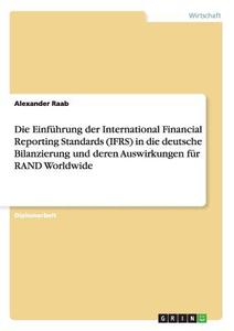 Die Einführung der International Financial Reporting Standards (IFRS) in die deutsche Bilanzierung und deren Auswirkunge di Alexander Raab edito da GRIN Publishing