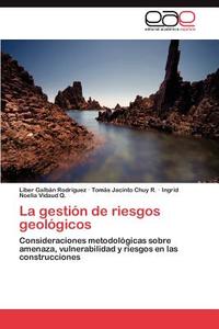La gestión de riesgos geológicos di Liber Galbán Rodríguez, Tomás Jacinto Chuy R., Ingrid Noelia Vidaud Q. edito da EAE