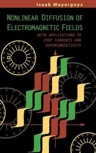 Nonlinear Diffusion of Electromagnetic Fields: With Applications to Eddy Currents and Superconductivity di Isaak D. Mayergoyz, I. D. Mayergoyz edito da ACADEMIC PR INC