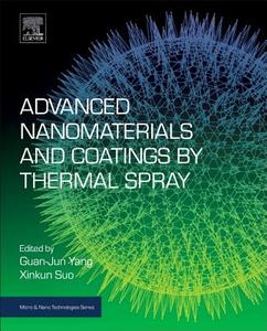 Advanced Nanomaterials and Coatings by Thermal Spray: Multi-Dimensional Design of Micro-Nano Thermal Spray Coatings di Guan-Jun Yang edito da ELSEVIER