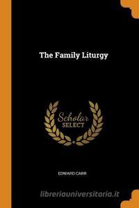 The Family Liturgy di Edward Carr edito da Franklin Classics Trade Press