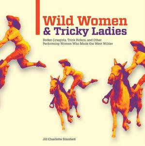 Wild Women And Tricky Ladies di Jill Stanford edito da Globe Pequot Press