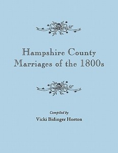 Hampshire County Marriages of the 1800s [Virginia and Later West Virginia] di Vicki Bidinger Horton edito da Clearfield